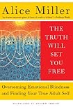 The Truth Will Set You Free Overcoming Emotional Blindness And Finding Your True Adult Self English Edition