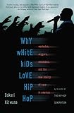Why White Kids Love Hip Hop Wankstas Wiggers Wannabes And The New Reality Of Race In America English Edition