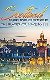 Scotland Scotland Travel Guide The 30 Best Tips For Your Trip To Scotland The Places You Have To See Inverness Glasgow Aberdeen Edinburgh Dundee Book 1
