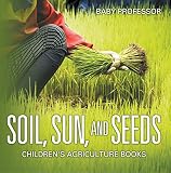 Soil Sun And Seeds Childrens Agriculture Books