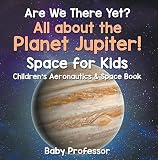 Are We There Yet All About The Planet Jupiter Space For Kids Childrens Aeronautics Space Book