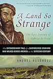 A Land So Strange The Epic Journey Of Cabeza De Vaca English Edition