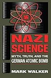 Nazi Science Myth Truth And The German Atomic Bomb English Edition