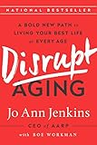 Disrupt Aging A Bold New Path To Living Your Best Life At Every Age English Edition
