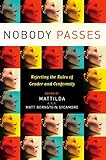 Nobody Passes Rejecting The Rules Of Gender And Conformity English Edition