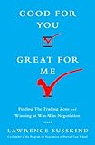 Good For You Great For Me Finding The Trading Zone And Winning At Winwin Negotiation English Edition