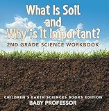 What Is Soil And Why Is It Important 2nd Grade Science Workbook Childrens Earth Sciences Books Edition