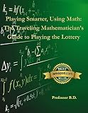 Playing Smarter Using Math The Traveling Mathematicians Guide To Playing The Lottery