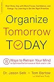 Organize Tomorrow Today 8 Ways To Retrain Your Mind To Optimize Performance At Work And In Life English Edition