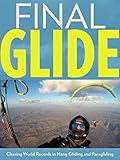 Final Glide Chasing World Records In Hang Gliding And Paragliding English Edition