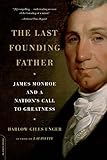 The Last Founding Father James Monroe And A Nations Call To Greatness English Edition