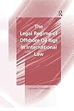 The Legal Regime Of Offshore Oil Rigs In International Law English Edition