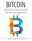 Bitcoin The Only Complete Quick Easy Guide To Mastering Bitcoin And Digital Currencies Make More Money With Bitcoins English Edition