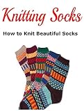 Knitting Socks How To Knit Beautiful Socks English Edition