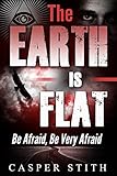 The Earth Is Flat Be Afraid Be Very Afraid Illuminati Secrets Book 4 English Edition
