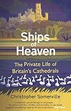 Ships Of Heaven The Private Life Of Britains Cathedrals English Edition