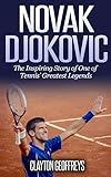 Novak Djokovic The Inspiring Story Of One Of Tennis Greatest Legends Tennis Biography Books English Edition
