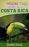 Costa Rica 101 Awesome Things You Must Do In Costa Rica Costa Rica Travel Guide To The Land Of Pure Life The Happiest Country In The World The True From A True Traveler English Edition