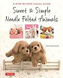 Sweet Simple Needle Felted Animals A Stepbystep Visual Guide English Edition