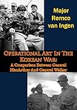 Operational Art In The Korean War A Comparison Between General Macarthur And General Walker English Edition