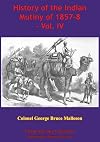 History Of The Indian Mutiny Of 1857-8 – Vol. IV [Illustrated Edition]