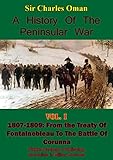 A History Of The Peninsular War Volume I 18071809 From The Treaty Of Fontainebleau To The Battle Of Corunna Illustrated Edition English Edition