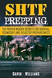 Shtf Prepping The Proven Insider Secrets For Survival Doomsday And Disaster Preparedness Prepper Guide Manual Natural Disaster Recovery Catastrophe Emergency Book 1 English Edition