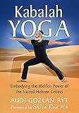 Kabalah Yoga Embodying The Hidden Power Of The Sacred Hebrew Letters English Edition