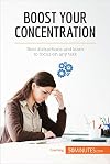 Boost Your Concentration : Beat distractions and learn to focus on any task