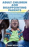 Adult Children And Disappointing Parents Improving Your Relationships Setting Boundaries Healing Your Broken Heart Parents Transformation Secret A Healthy Relationship English Edition