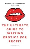 The Ultimate Guide To Writing Erotica For Profit The Simple Formula To Make Thousands