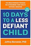 10 Days To A Less Defiant Child Second Edition The Breakthrough Program For Overcoming Your Childs Difficult Behavior English Edition