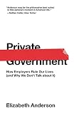 Private Government How Employers Rule Our Lives And Why We Dont Talk About It The University Center For Human Values Series English Edition