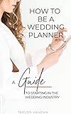How To Be A Wedding Planner A Guide To Starting In The Wedding Industry English Edition