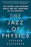 The Jazz Of Physics The Secret Link Between Music And The Structure Of The Universe English Edition