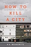 How To Kill A City Gentrification Inequality And The Fight For The Neighborhood English Edition
