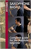 Saxophone Basics Complete Guide For The Absolute Beginner English Edition