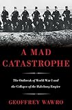 A Mad Catastrophe The Outbreak Of World War I And The Collapse Of The Habsburg Empire English Edition