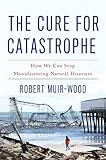 The Cure For Catastrophe How We Can Stop Manufacturing Natural Disasters English Edition