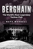 Berghain The Worlds Most Legendary Techno Club English Edition