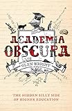Academia Obscura The Hidden Silly Side Of Higher Education English Edition