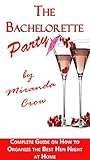 The Bachelorette Party Complete Guide On How To Organize The Best Hen Night At Home Party Ideas Party At Home Book 1 English Edition