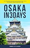 Osaka In 3 Days The Definitive Tourist Guide Book That Helps You Travel Smart And Save Time English Edition