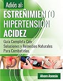 Adis Al Estreimiento Hipertensin Y Acidez Una Gua Completa Con Soluciones Y Remedios Naturales Para Combatirlas Spanish Edition