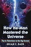 How Heman Mastered The Universe Toy To Television To The Big Screen English Edition