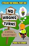 No Wrong Turns Cycling The World Part One Paris To Sydney English Edition