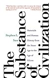 The Substance Of Civilization Materials And Human History From The Stone Age To The Age Of Silicon