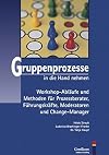 Gruppenprozesse in die Hand nehmen: Workshop-Abl&auml;ufe und Methoden f&uuml;r Prozessberater, F&uuml;hrungskr&auml;fte, Moderatoren und Change-Manager (German Edition)