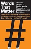 Words That Matter How The News And Social Media Shaped The 2016 Presidential Campaign English Edition