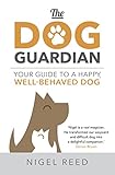 The Dog Guardian Your Guide To A Happy Wellbehaved Dog English Edition